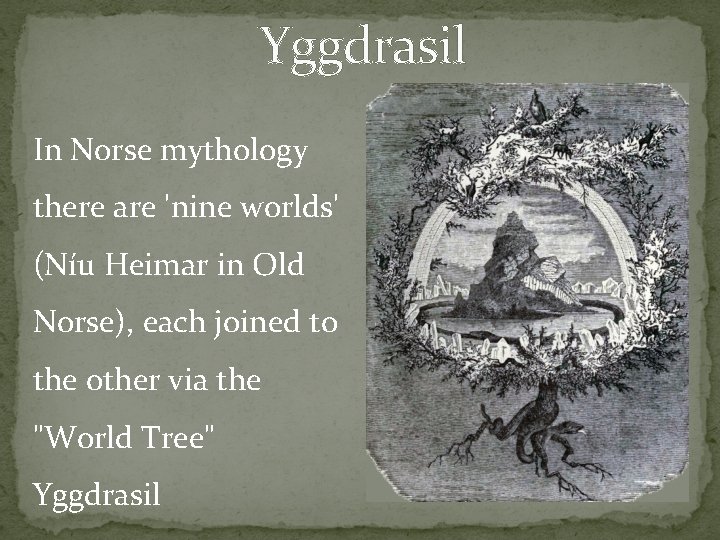 Yggdrasil In Norse mythology there are 'nine worlds' (Níu Heimar in Old Norse), each