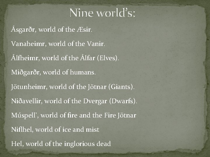 Nine world’s: Ásgarðr, world of the Æsir. Vanaheimr, world of the Vanir. Álfheimr, world