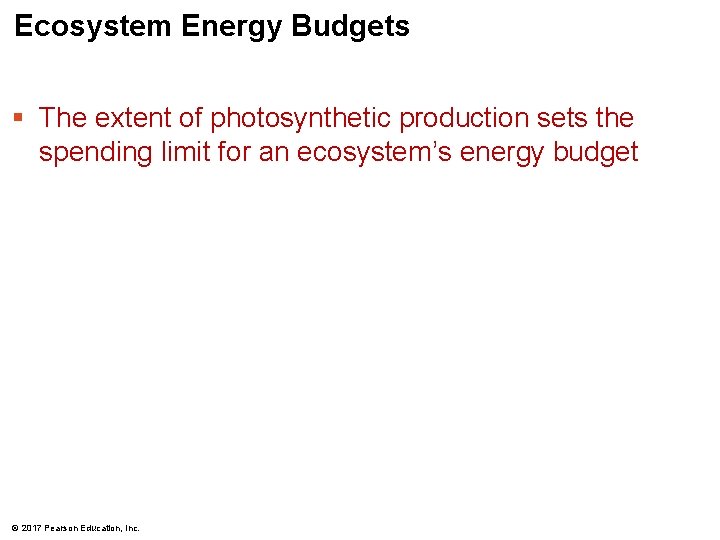 Ecosystem Energy Budgets § The extent of photosynthetic production sets the spending limit for
