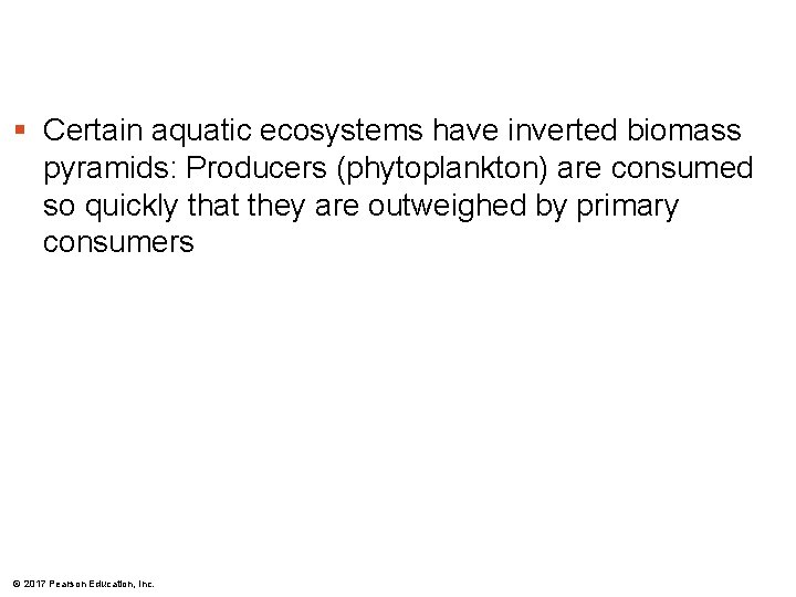 § Certain aquatic ecosystems have inverted biomass pyramids: Producers (phytoplankton) are consumed so quickly
