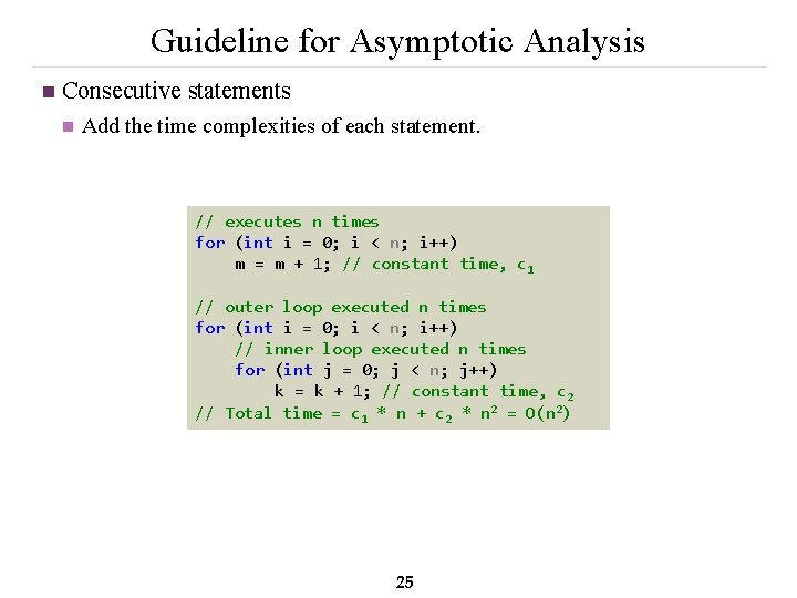 Guideline for Asymptotic Analysis n Consecutive statements n Add the time complexities of each