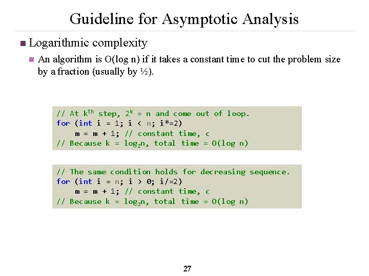 Guideline for Asymptotic Analysis n Logarithmic complexity n An algorithm is O(log n) if