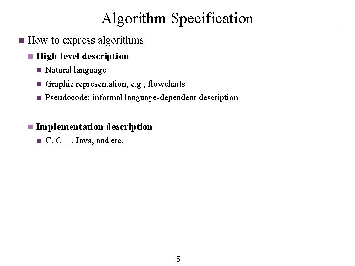 Algorithm Specification n How to express algorithms n n High-level description n Natural language