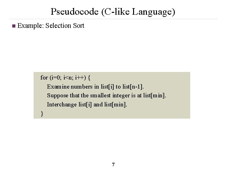Pseudocode (C-like Language) n Example: Selection Sort for (i=0; i<n; i++) { Examine numbers