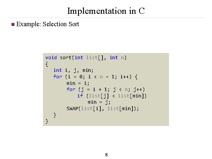 Implementation in C n Example: Selection Sort void sort(int list[], int n) { int