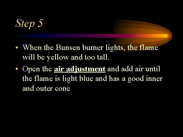 Step 5 • When the Bunsen burner lights, the flame will be yellow and