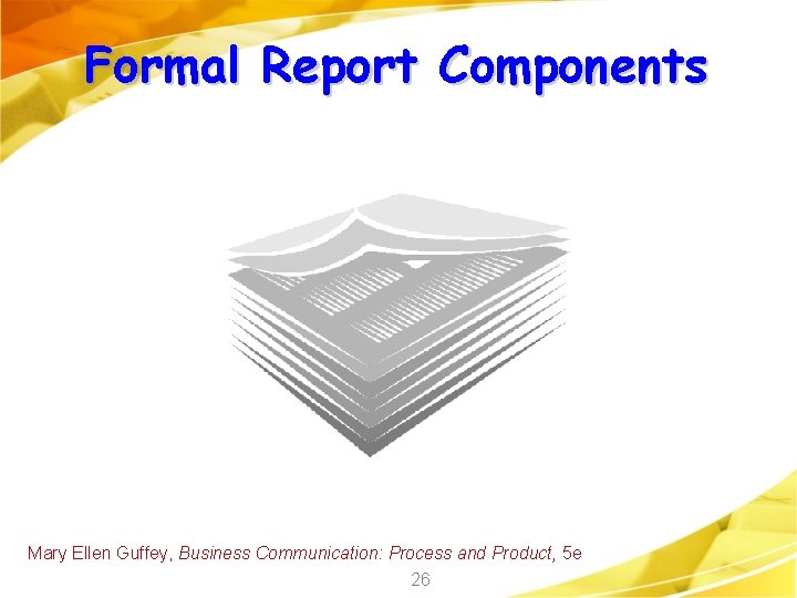 Formal Report Components Mary Ellen Guffey, Business Communication: Process and Product, 5 e 26