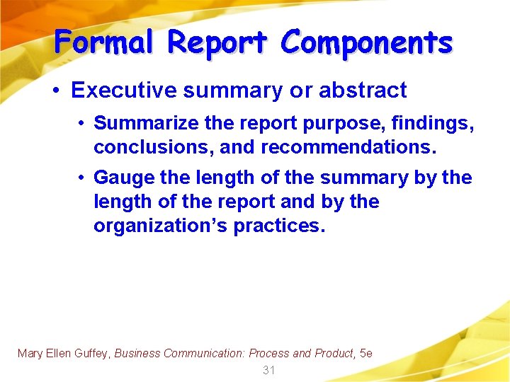 Formal Report Components • Executive summary or abstract • Summarize the report purpose, findings,