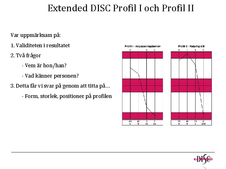 Extended DISC Profil I och Profil II Var uppmärksam på: 1. Validiteten i resultatet