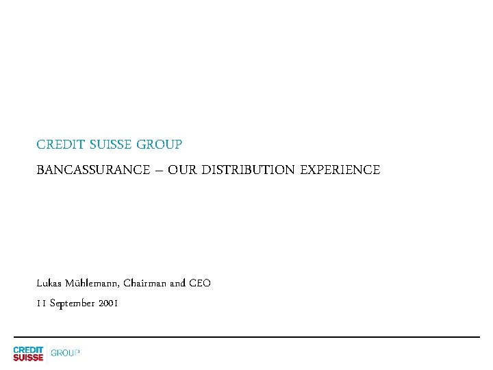 CREDIT SUISSE GROUP BANCASSURANCE – OUR DISTRIBUTION EXPERIENCE Lukas Mühlemann, Chairman and CEO 11