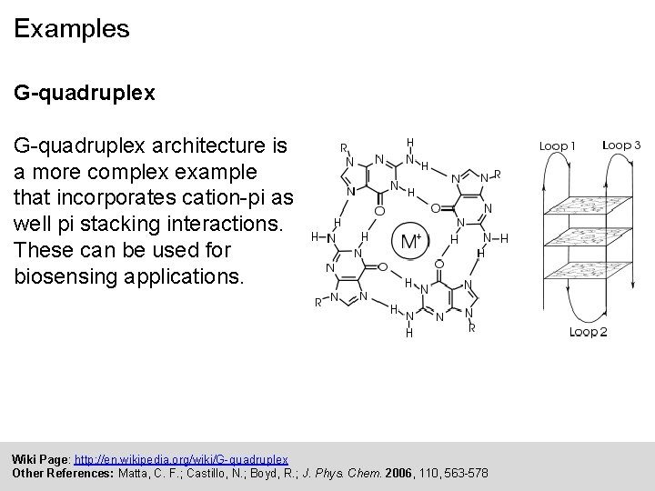 Examples G-quadruplex architecture is a more complex example that incorporates cation-pi as well pi