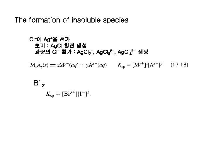 The formation of insoluble species Cl-에 Ag+을 첨가 초기 : Ag. Cl 침전 생성 The formation of insoluble species Cl-에 Ag+을 첨가 초기 : Ag. Cl 침전 생성