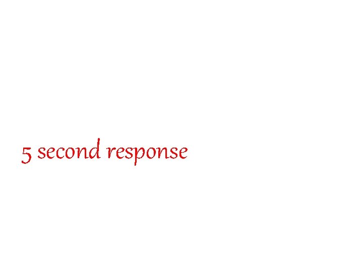 5 second response 5 second response