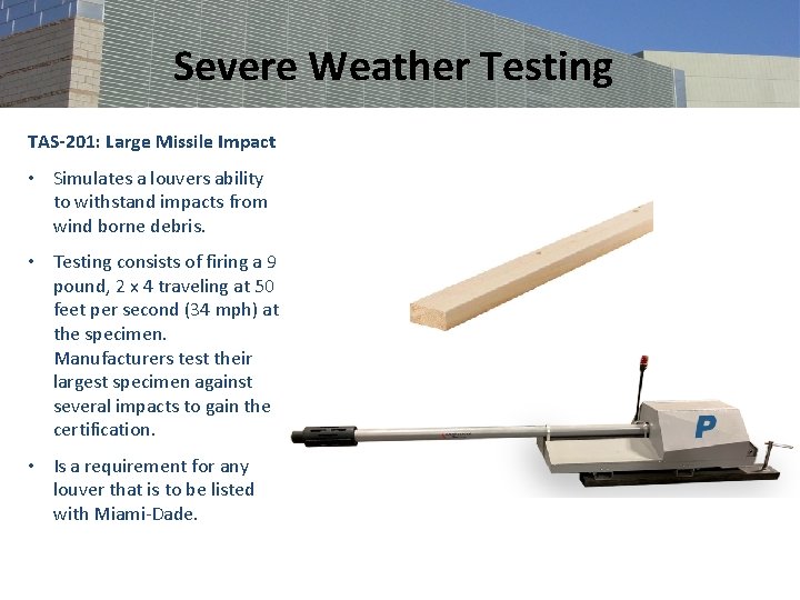 Severe Weather Testing TAS-201: Large Missile Impact • Simulates a louvers ability to withstand