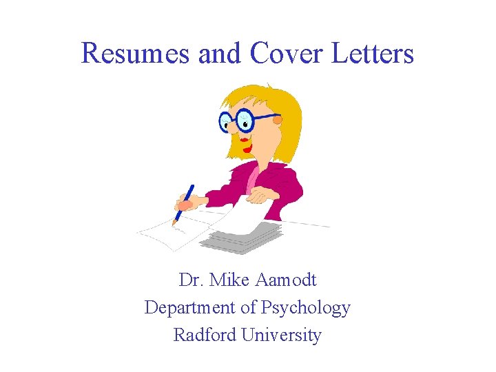 Resumes and Cover Letters Dr. Mike Aamodt Department of Psychology Radford University 