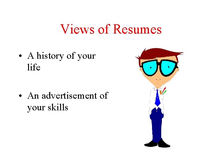 Views of Resumes • A history of your life • An advertisement of your