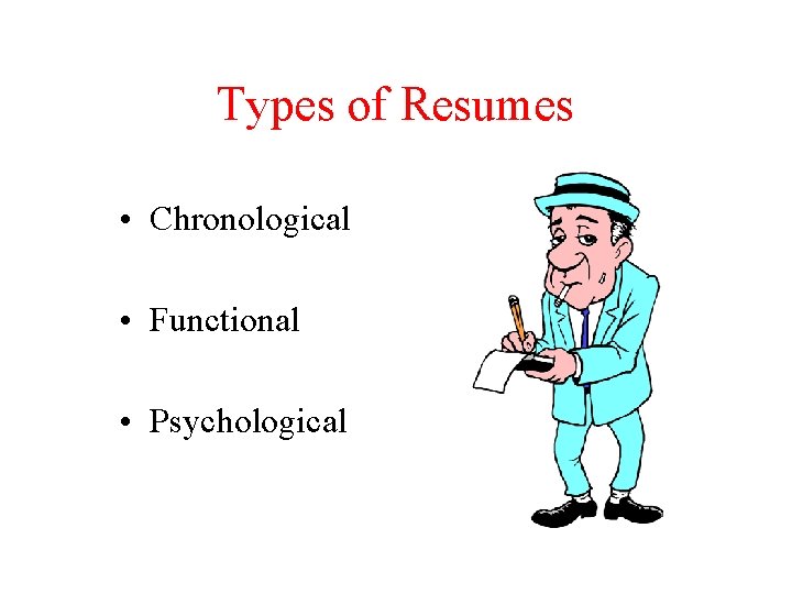 Types of Resumes • Chronological • Functional • Psychological 