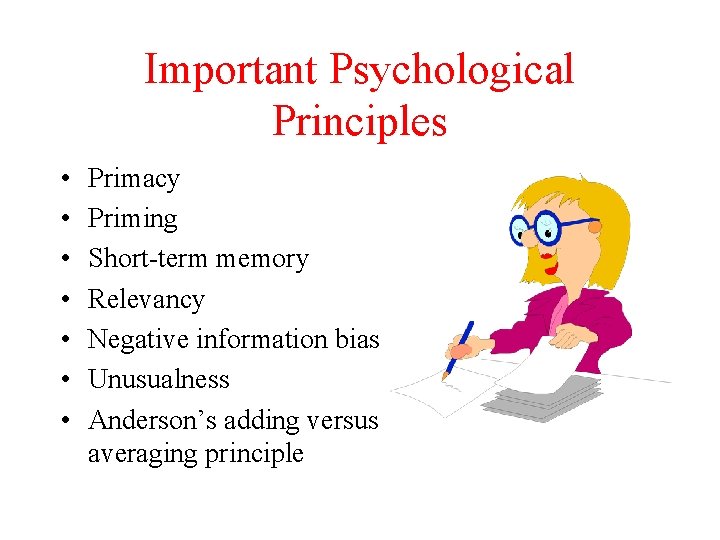 Important Psychological Principles • • Primacy Priming Short-term memory Relevancy Negative information bias Unusualness