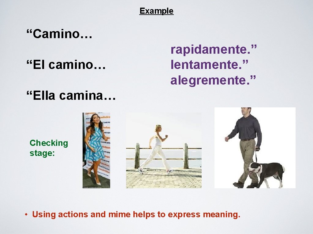 Example “Camino… “El camino… rapidamente. ” lentamente. ” alegremente. ” “Ella camina… Checking stage: