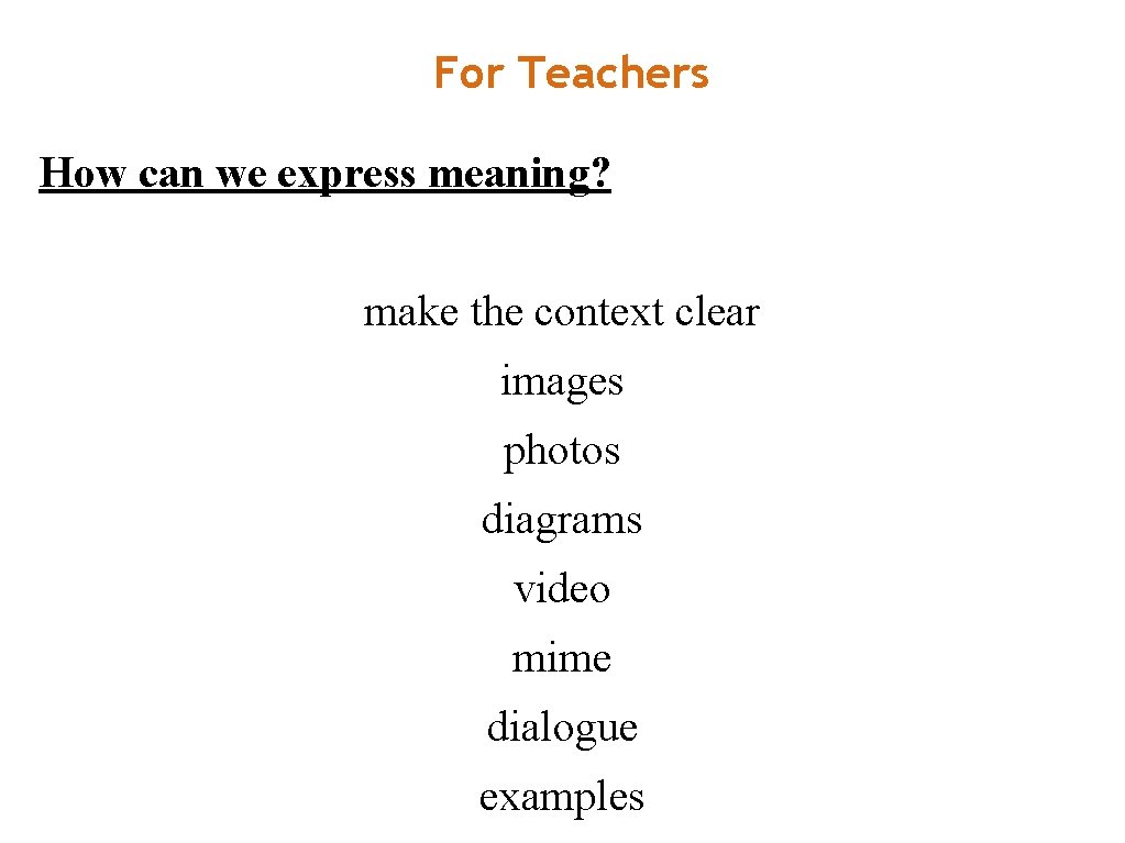 For Teachers How can we express meaning? make the context clear images photos diagrams