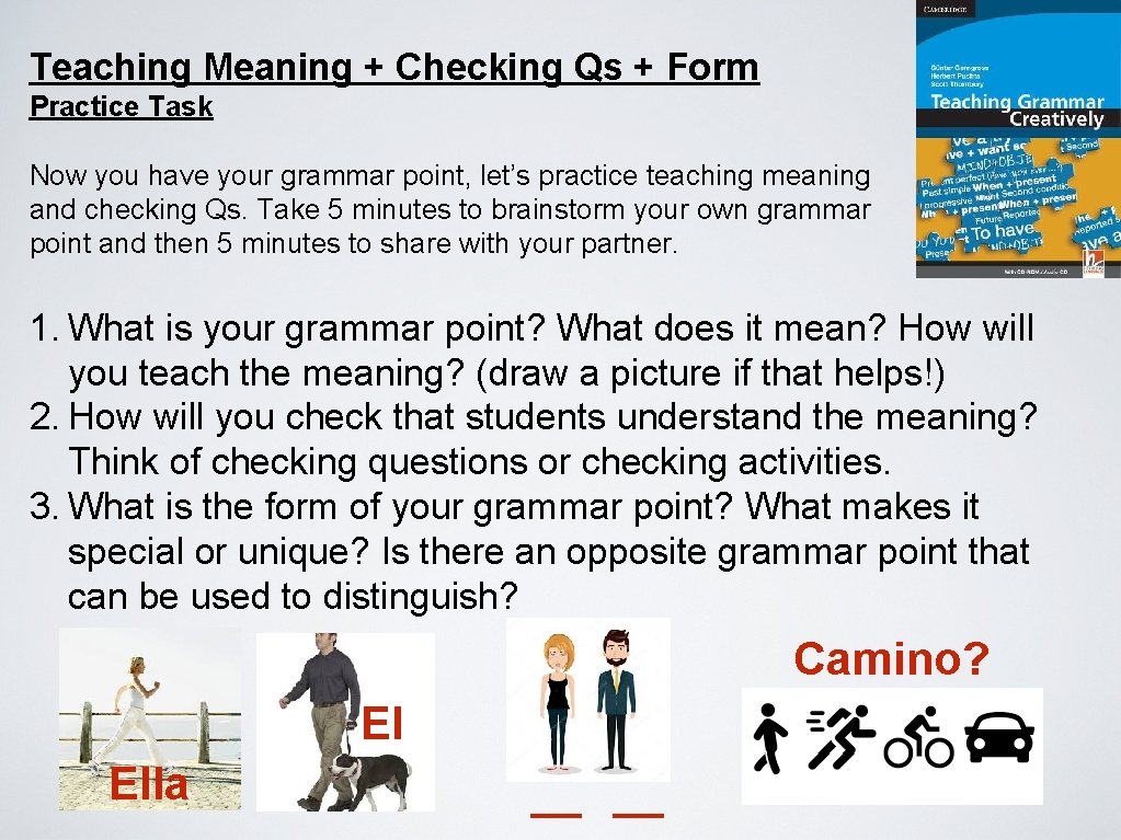 Teaching Meaning + Checking Qs + Form Practice Task Now you have your grammar