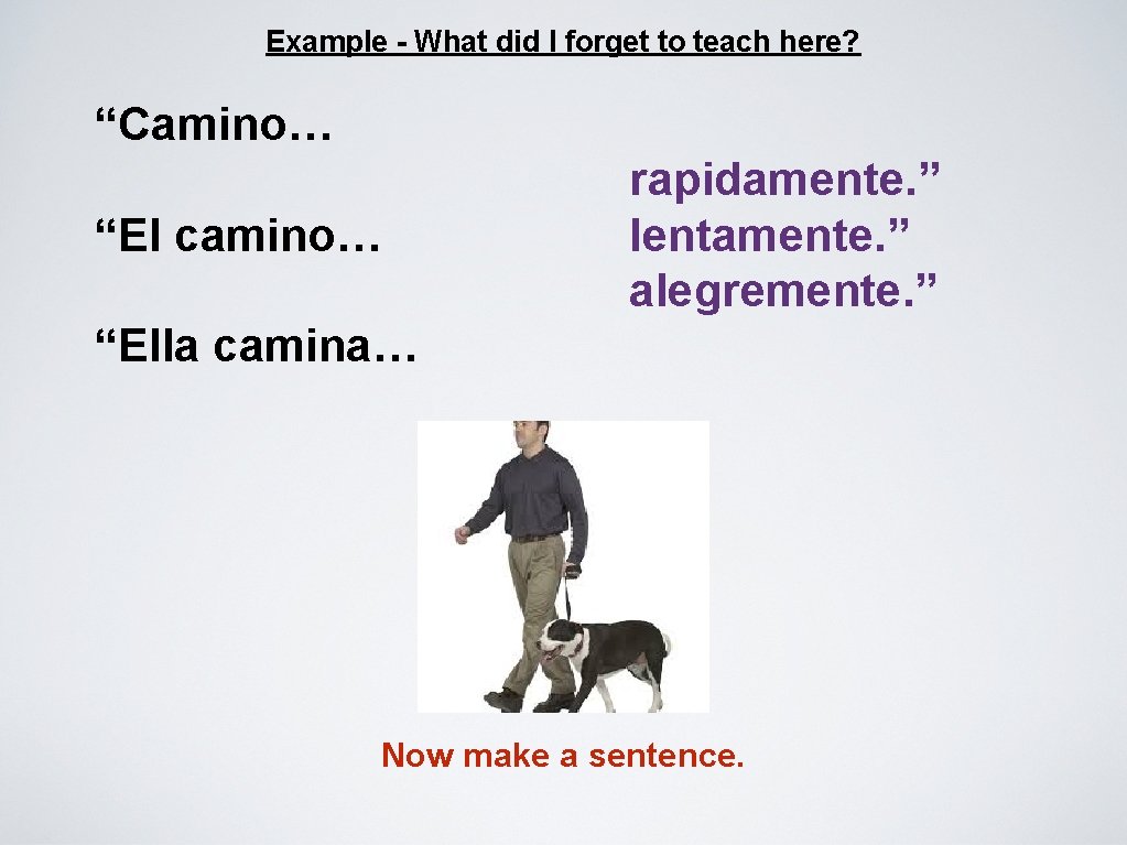 Example - What did I forget to teach here? “Camino… “El camino… rapidamente. ”