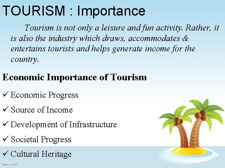 TOURISM : Importance Tourism is not only a leisure and fun activity. Rather, it
