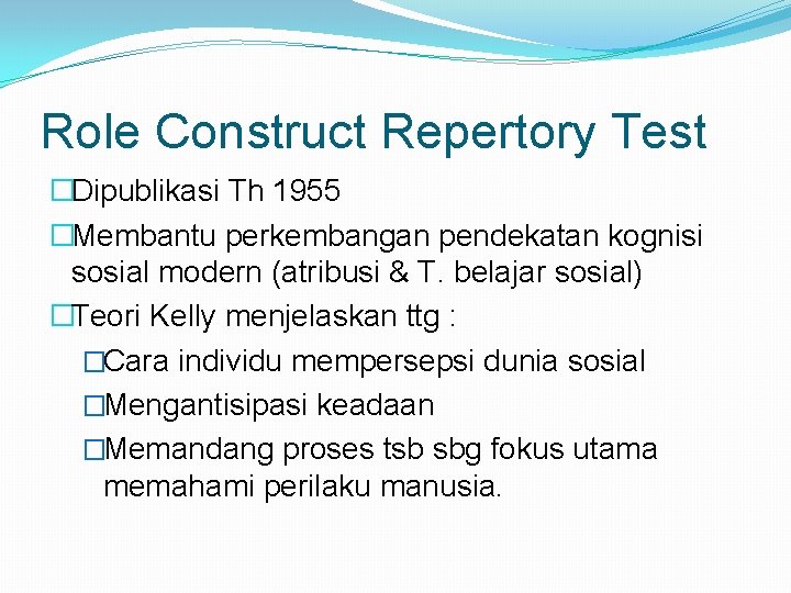 Role Construct Repertory Test �Dipublikasi Th 1955 �Membantu perkembangan pendekatan kognisi sosial modern (atribusi