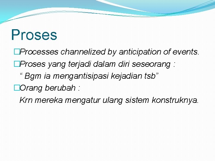 Proses �Processes channelized by anticipation of events. �Proses yang terjadi dalam diri seseorang :