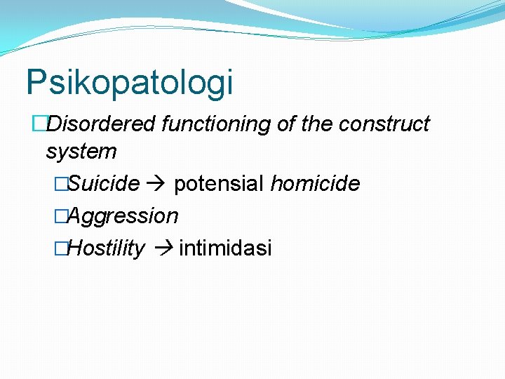 Psikopatologi �Disordered functioning of the construct system �Suicide potensial homicide �Aggression �Hostility intimidasi 