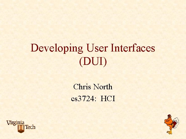 Developing User Interfaces (DUI) Chris North cs 3724: HCI 