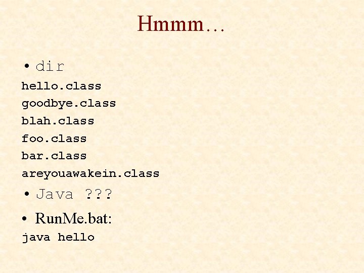 Hmmm… • dir hello. class goodbye. class blah. class foo. class bar. class areyouawakein.