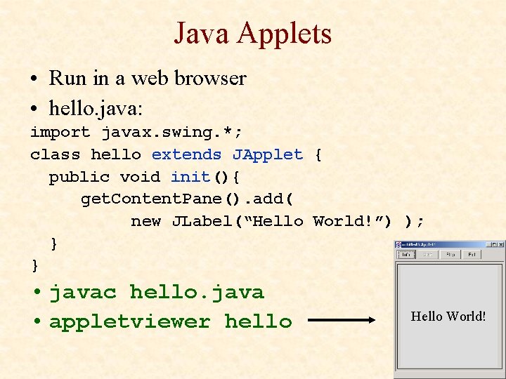 Java Applets • Run in a web browser • hello. java: import javax. swing.