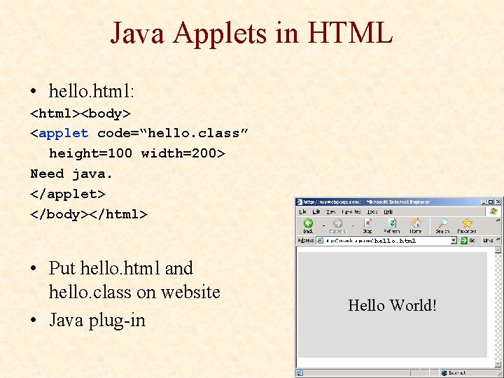 Java Applets in HTML • hello. html: <html><body> <applet code=“hello. class” height=100 width=200> Need