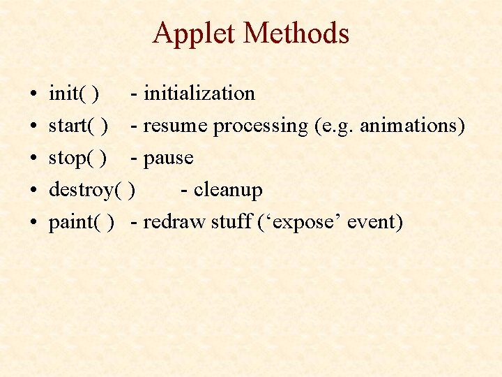 Applet Methods • • • init( ) - initialization start( ) - resume processing