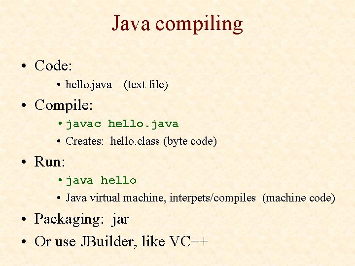 Java compiling • Code: • hello. java (text file) • Compile: • javac hello.