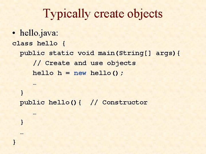 Typically create objects • hello. java: class hello { public static void main(String[] args){