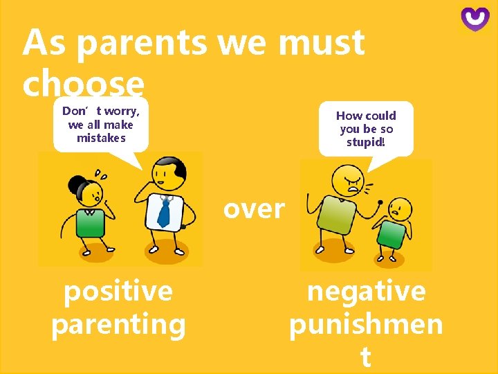 As parents we must choose Don’t worry, we all make mistakes How could you