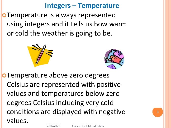 Integers – Temperature is always represented using integers and it tells us how warm