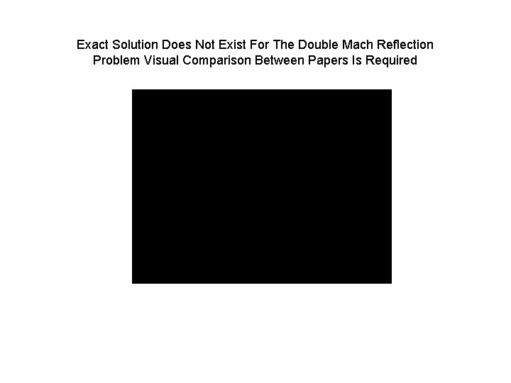 Exact Solution Does Not Exist For The Double Mach Reflection Problem Visual Comparison Between
