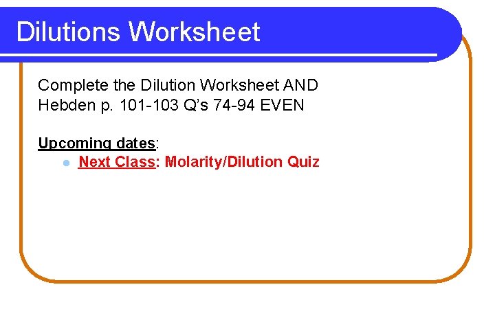 Dilutions Worksheet Complete the Dilution Worksheet AND Hebden p. 101 -103 Q’s 74 -94 Dilutions Worksheet Complete the Dilution Worksheet AND Hebden p. 101 -103 Q’s 74 -94