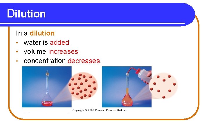 Dilution In a dilution • water is added. • volume increases. • concentration decreases. Dilution In a dilution • water is added. • volume increases. • concentration decreases.