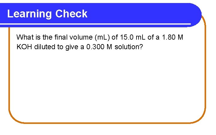 Learning Check What is the final volume (m. L) of 15. 0 m. L Learning Check What is the final volume (m. L) of 15. 0 m. L