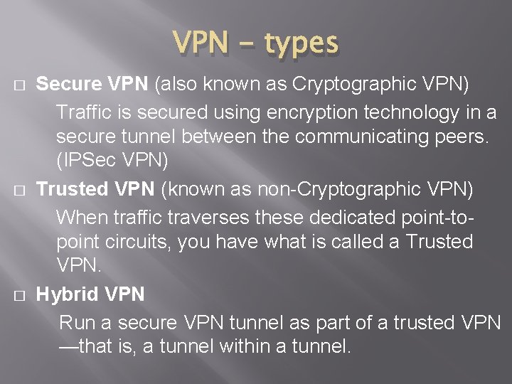 VPN - types � � � Secure VPN (also known as Cryptographic VPN) Traffic