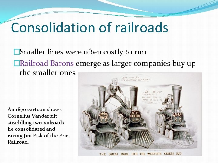 Consolidation of railroads �Smaller lines were often costly to run �Railroad Barons emerge as