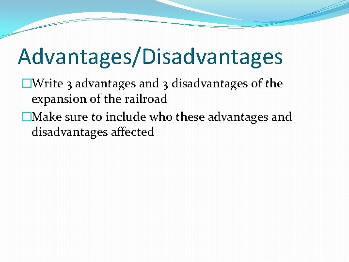 Advantages/Disadvantages �Write 3 advantages and 3 disadvantages of the expansion of the railroad �Make