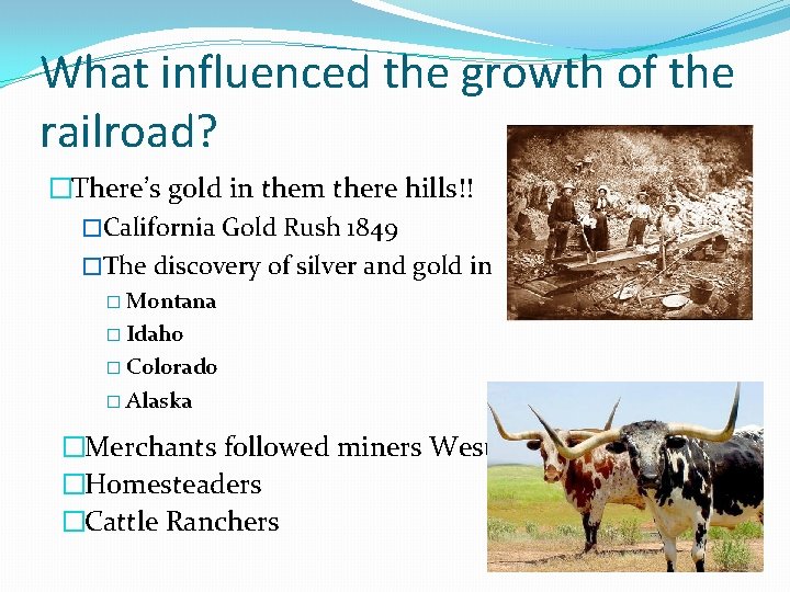 What influenced the growth of the railroad? �There’s gold in them there hills!! �California