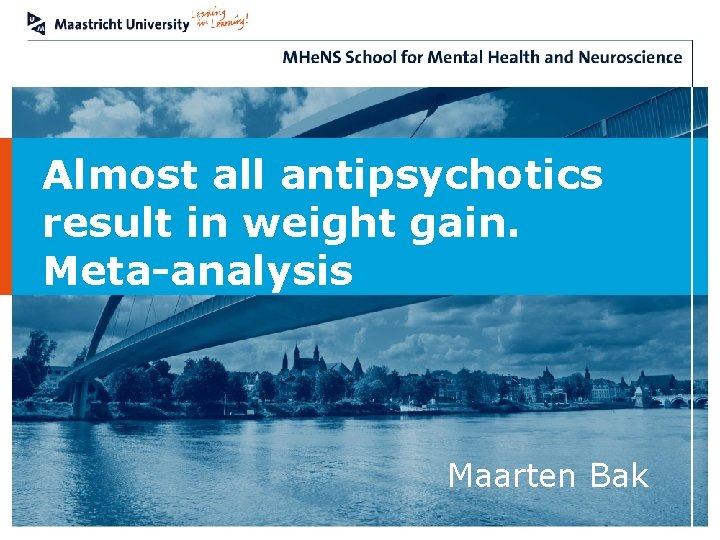 Almost all antipsychotics result in weight gain. Meta-analysis Maarten Bak 