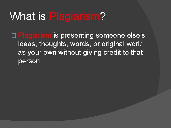 What is Plagiarism? � Plagiarism is presenting someone else’s ideas, thoughts, words, or original