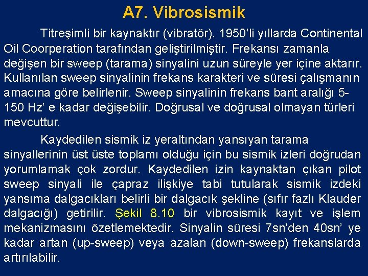 A 7. Vibrosismik Titreşimli bir kaynaktır (vibratör). 1950’li yıllarda Continental Oil Coorperation tarafından geliştirilmiştir.